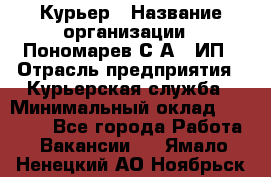 Курьер › Название организации ­ Пономарев С.А., ИП › Отрасль предприятия ­ Курьерская служба › Минимальный оклад ­ 32 000 - Все города Работа » Вакансии   . Ямало-Ненецкий АО,Ноябрьск г.